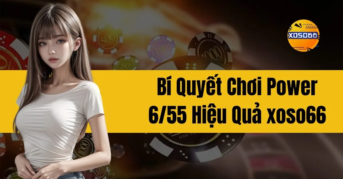 Bí Quyết Chơi Power 655 Hiệu Quả xoso66