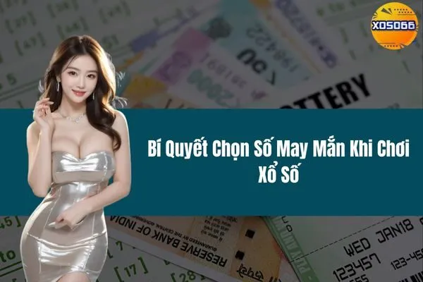 Bí Quyết Chọn Số May Mắn Khi Chơi Xổ Số