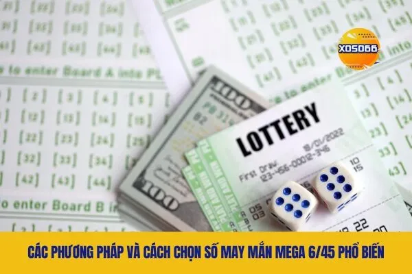 Các phương pháp và Cách Chọn Số May Mắn Mega 6/45 phổ biến