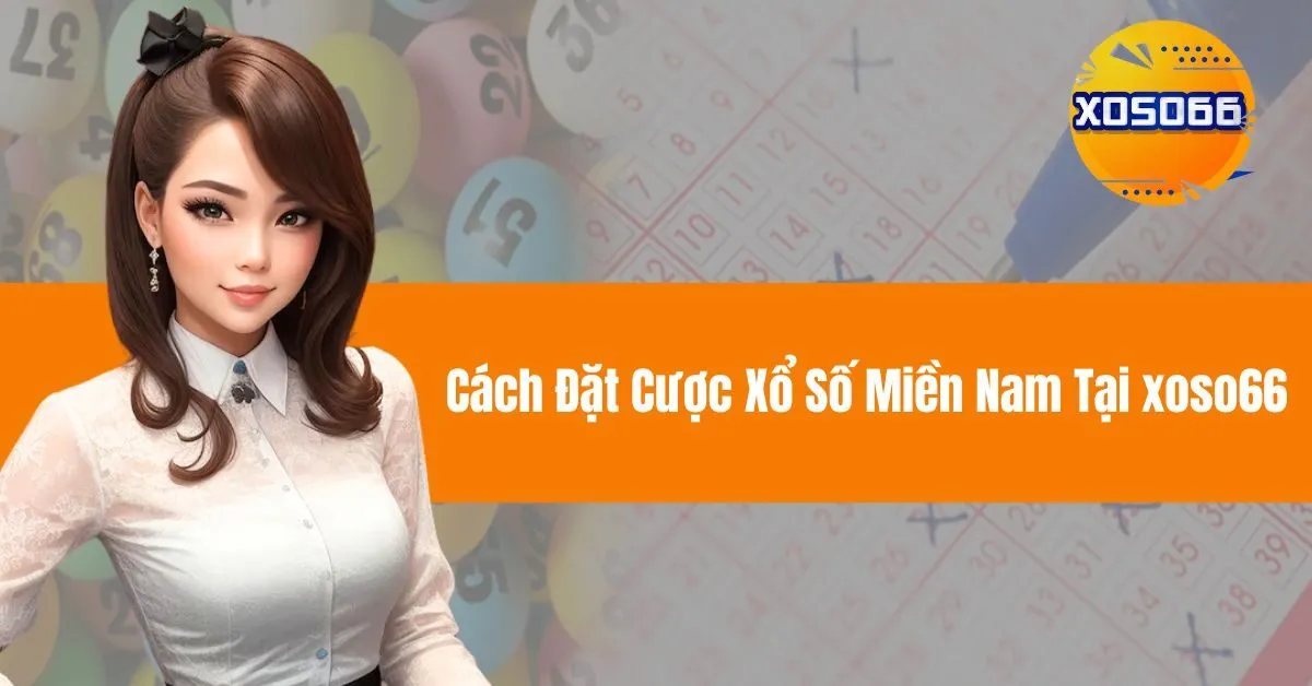 Cách Đặt Cược Xổ Số Miền Nam Tại xoso66