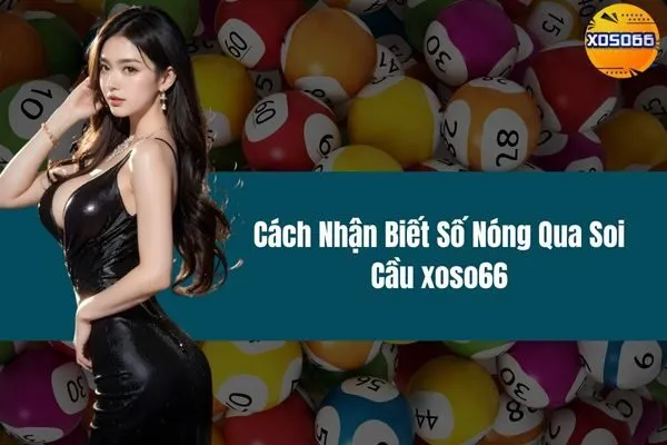 Cách Nhận Biết Số Nóng Qua Soi Cầu xoso66