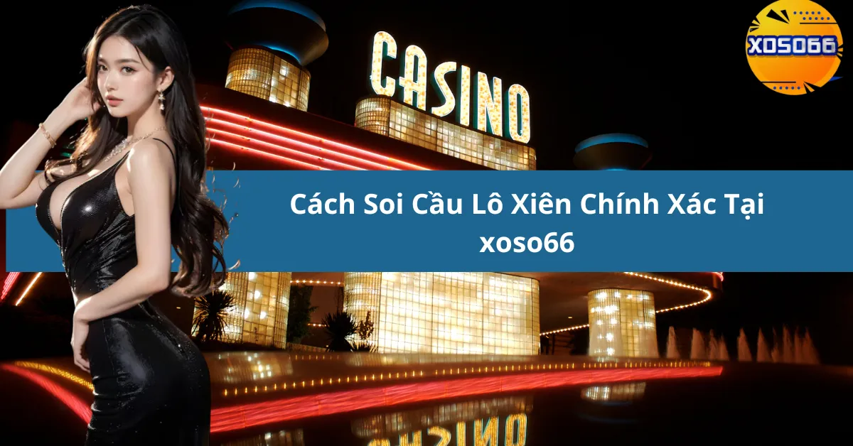 Cách Soi Cầu Lô Xiên Chính Xác Tại xoso66