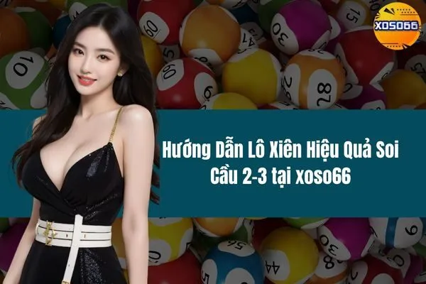 Hướng Dẫn Lô Xiên Hiệu Quả Soi Cầu 2-3 tại xoso66