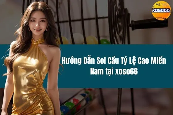 Hướng Dẫn Soi Cầu Tỷ Lệ Cao Miền Nam tại xoso66