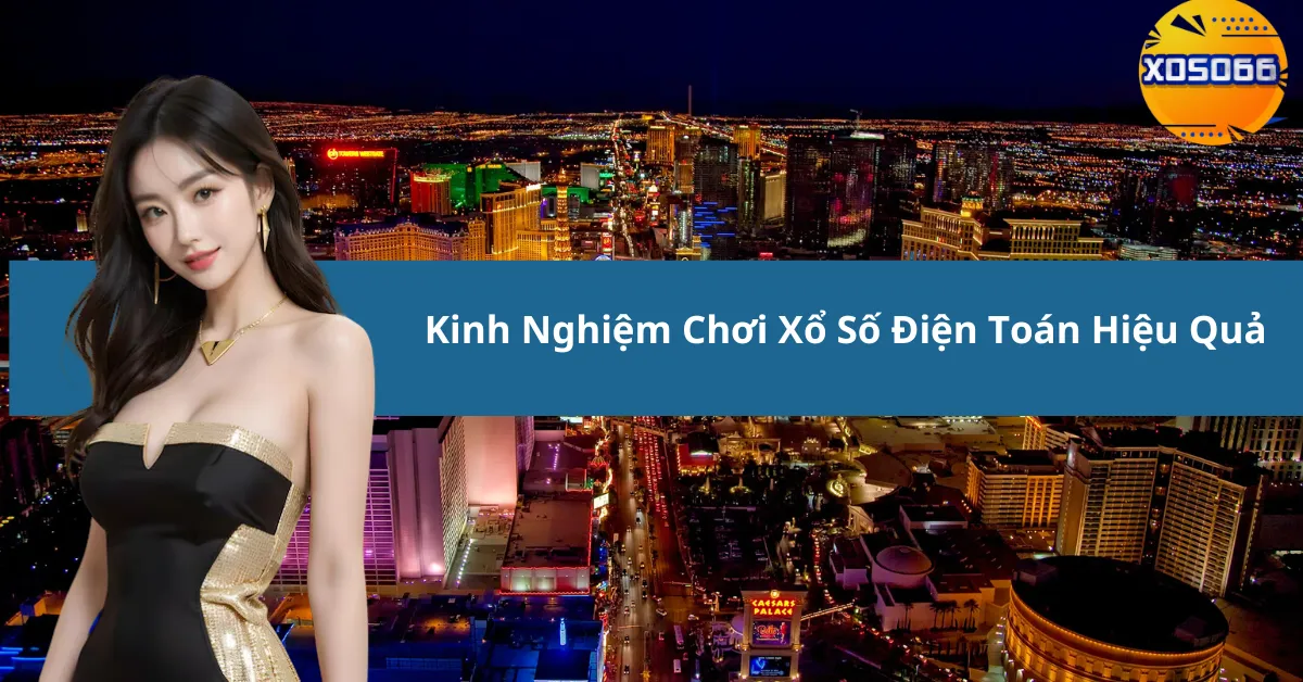 Kinh Nghiệm Chơi Xổ Số Điện Toán Hiệu Quả