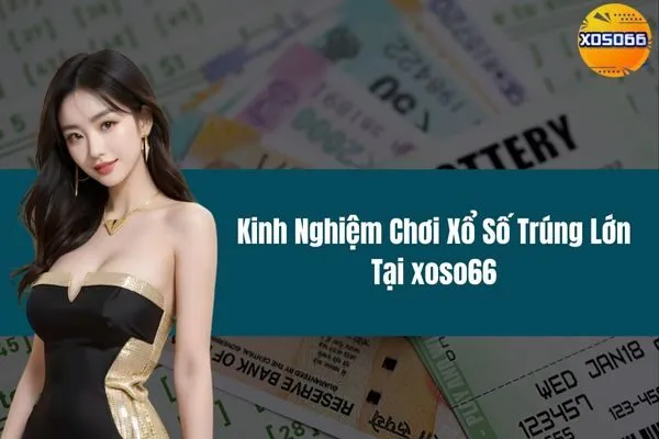 Kinh Nghiệm Chơi Xổ Số Trúng Lớn Tại xoso66