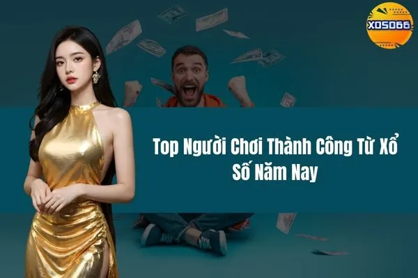 Top Người Chơi Thành Công Từ Xổ Số Năm Nay